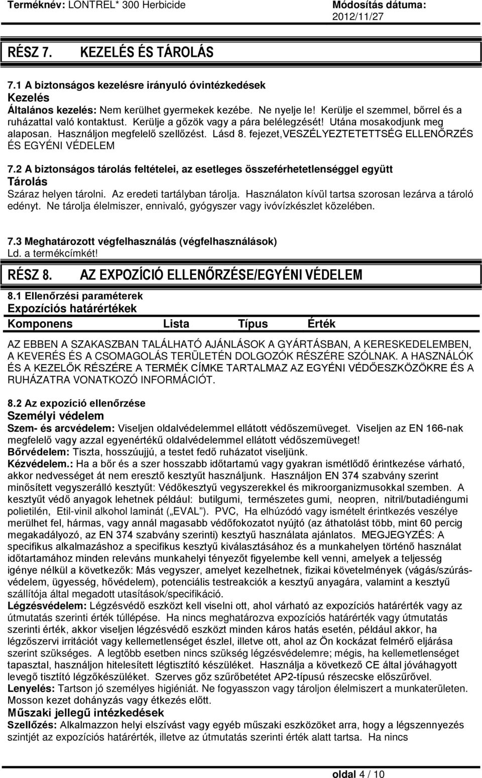 fejezet,veszélyeztetettség ELLENŐRZÉS ÉS EGYÉNI VÉDELEM 7.2 A biztonságos tárolás feltételei, az esetleges összeférhetetlenséggel együtt Tárolás Száraz helyen tárolni. Az eredeti tartályban tárolja.