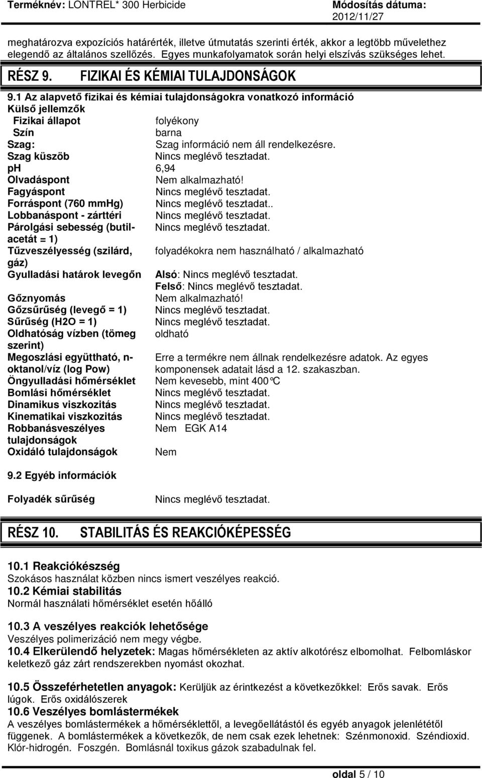 Szag küszöb Nincs meglévő tesztadat. ph 6,94 Olvadáspont Nem alkalmazható! Fagyáspont Nincs meglévő tesztadat. Forráspont (760 mmhg) Nincs meglévő tesztadat.