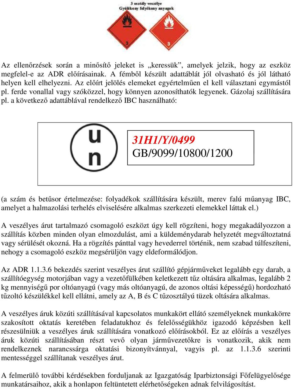 a következő adattáblával rendelkező IBC használható: 31H1/Y/0499 GB/9099/10800/1200 (a szám és betűsor értelmezése: folyadékok szállítására készült, merev falú műanyag IBC, amelyet a halmazolási