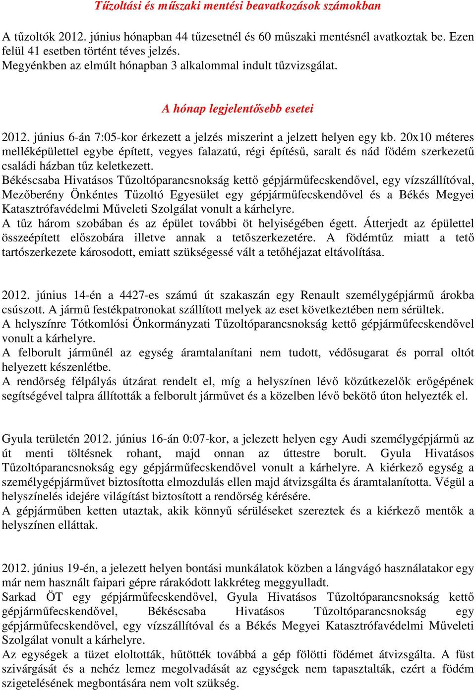 20x10 méteres melléképülettel egybe épített, vegyes falazatú, régi építésű, saralt és nád födém szerkezetű családi házban tűz keletkezett.