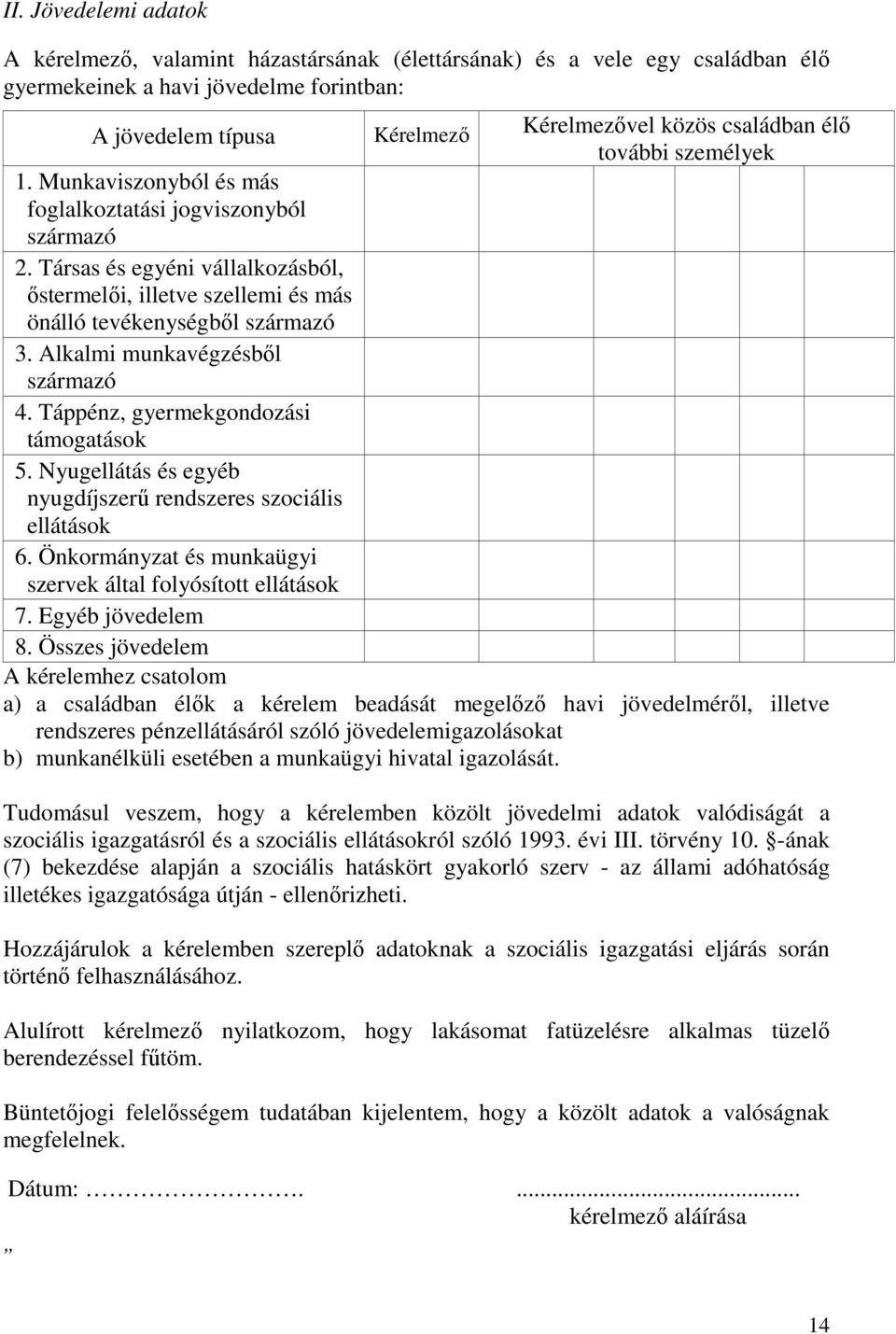 Alkalmi munkavégzésből származó 4. Táppénz, gyermekgondozási támogatások 5. Nyugellátás és egyéb nyugdíjszerű rendszeres szociális ellátások 6.