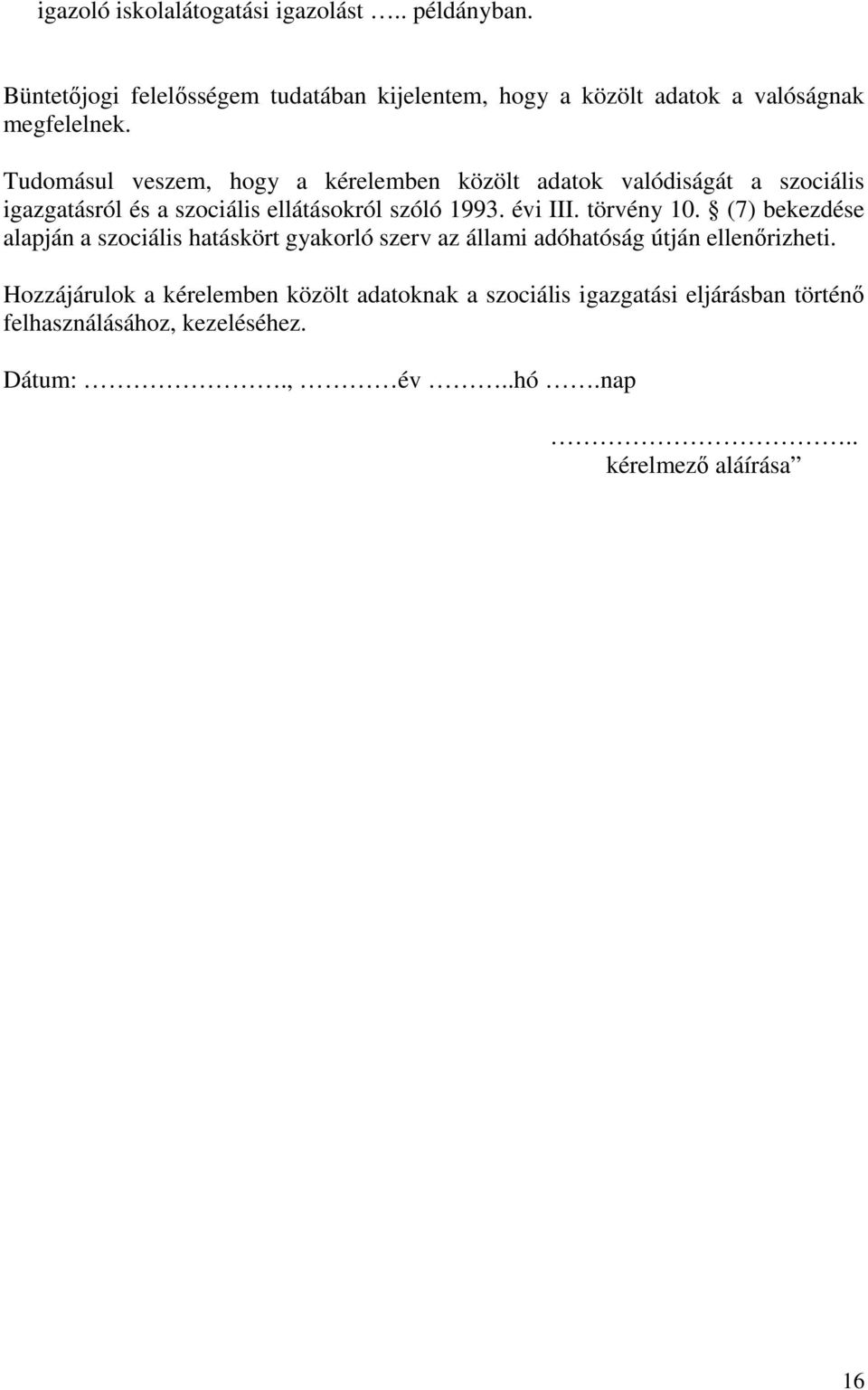 Tudomásul veszem, hogy a kérelemben közölt adatok valódiságát a szociális igazgatásról és a szociális ellátásokról szóló 1993. évi III.