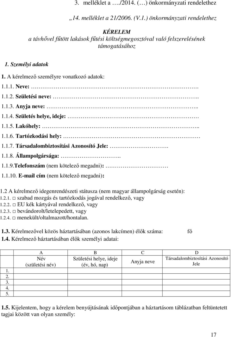 Társadalombiztosítási Azonosító Jele:. 1.1.8. Állampolgársága:.. 1.1.9.Telefonszám (nem kötelező megadni): 1.1.10. E-mail cím (nem kötelező megadni): 1.