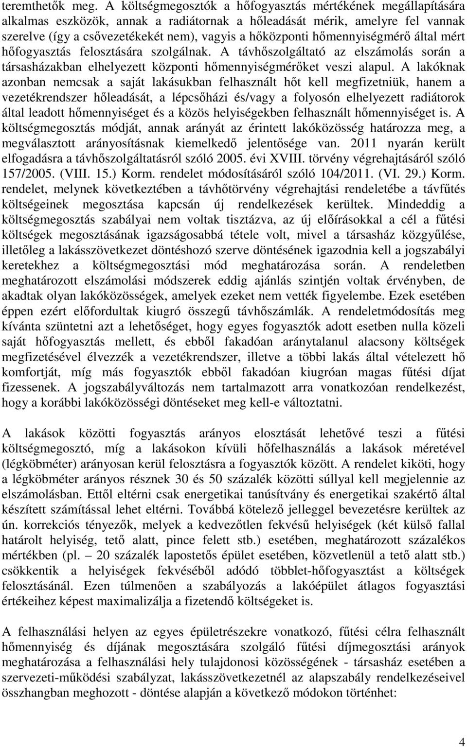 hőmennyiségmérő által mért hőfogyasztás felosztására szolgálnak. A távhőszolgáltató az elszámolás során a társasházakban elhelyezett központi hőmennyiségmérőket veszi alapul.