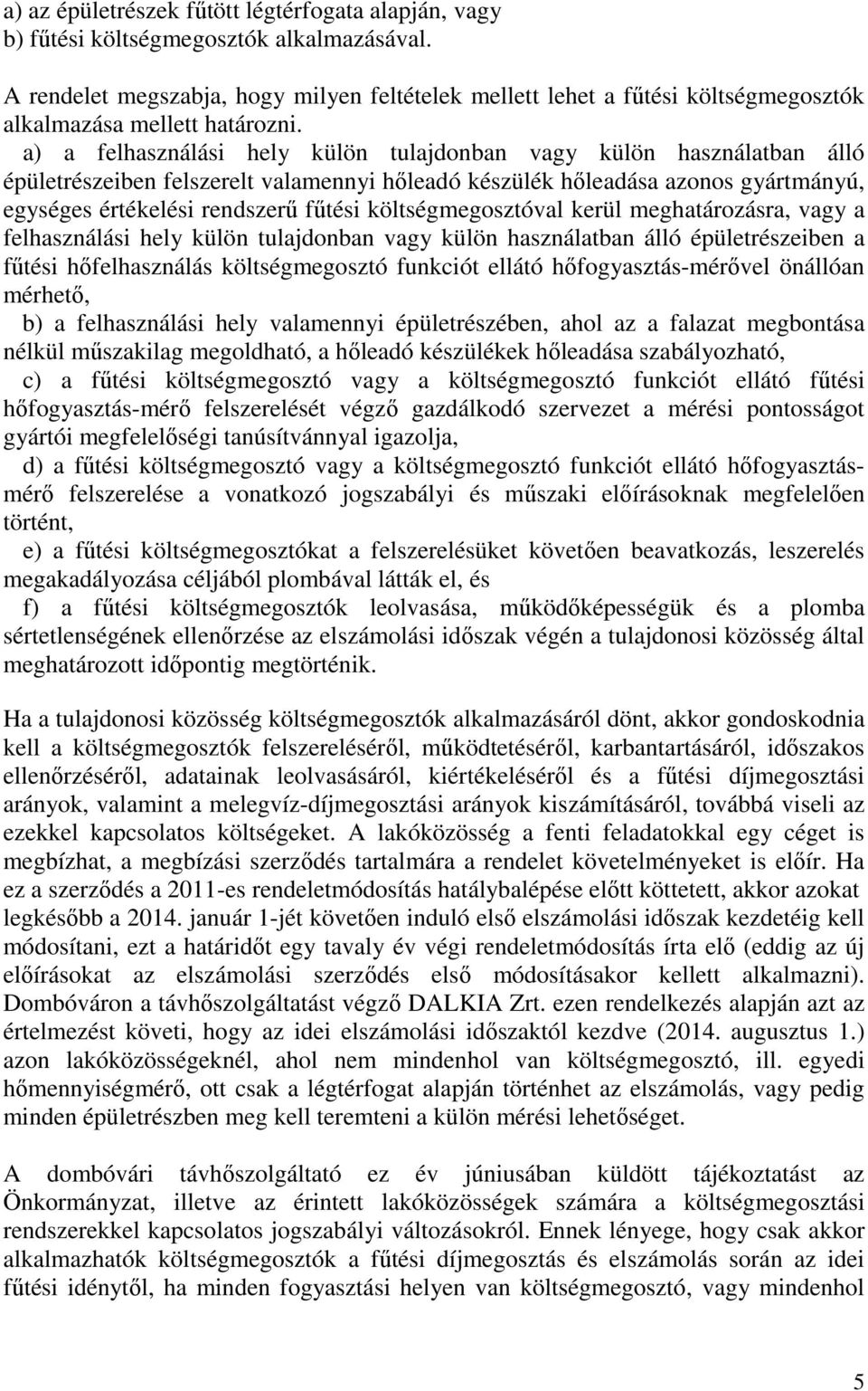 a) a felhasználási hely külön tulajdonban vagy külön használatban álló épületrészeiben felszerelt valamennyi hőleadó készülék hőleadása azonos gyártmányú, egységes értékelési rendszerű fűtési