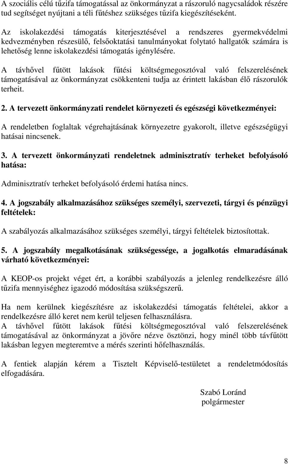 igénylésére. A távhővel fűtött lakások fűtési költségmegosztóval való felszerelésének támogatásával az önkormányzat csökkenteni tudja az érintett lakásban élő rászorulók terheit. 2.