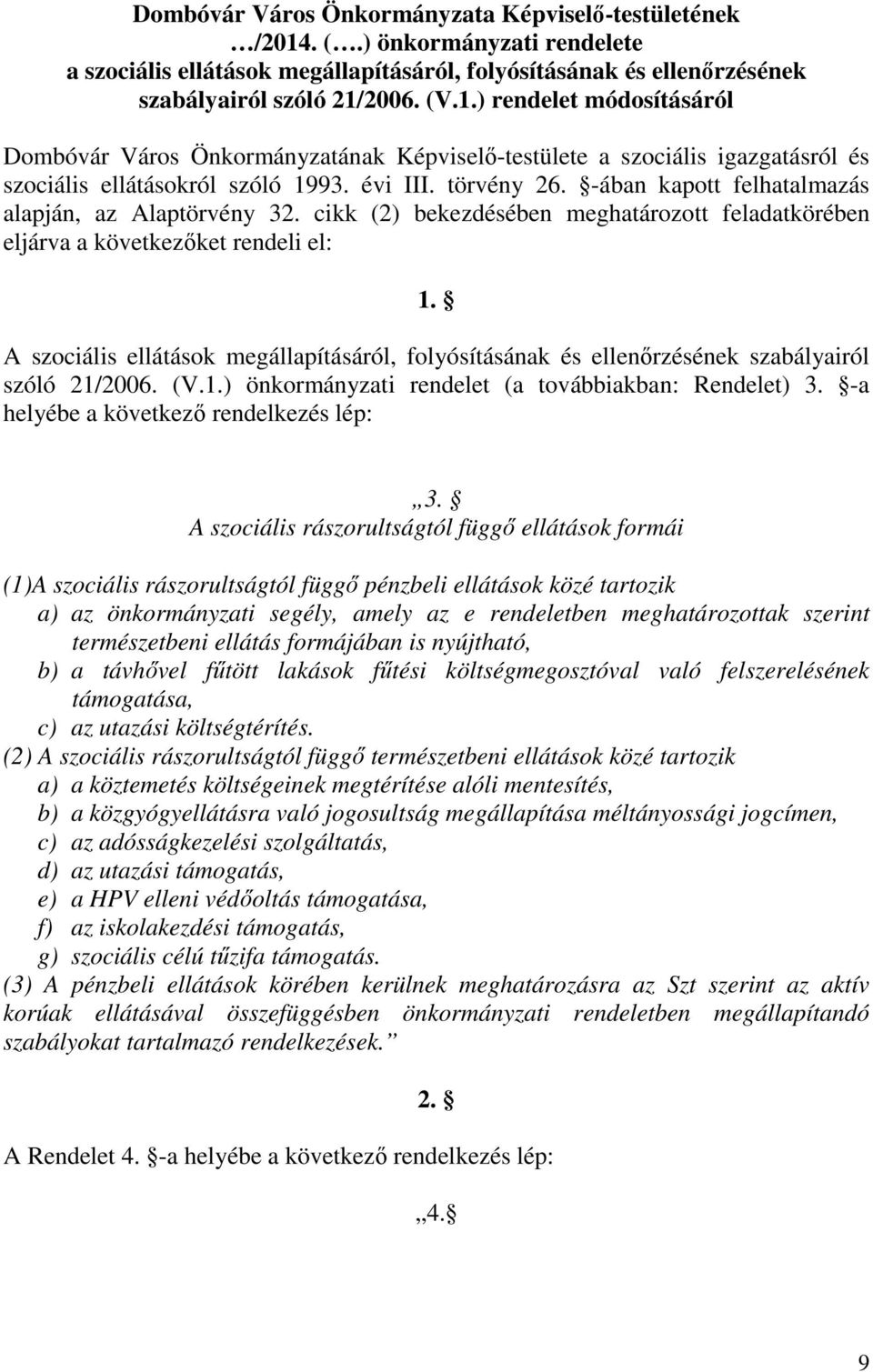 A szociális ellátások megállapításáról, folyósításának és ellenőrzésének szabályairól szóló 21/2006. (V.1.) önkormányzati rendelet (a továbbiakban: Rendelet) 3.