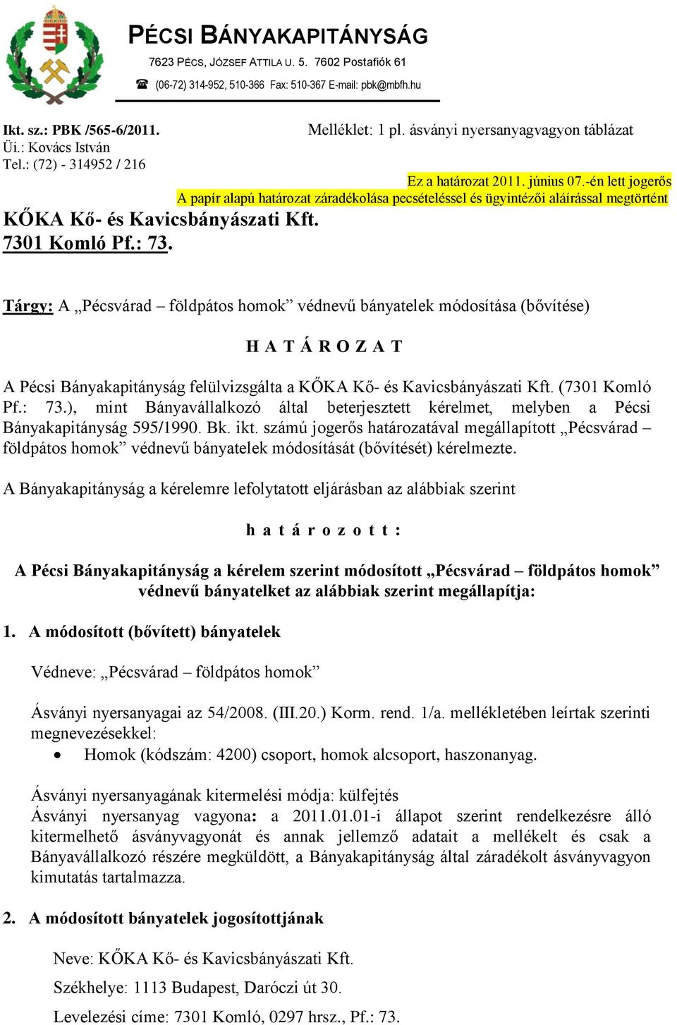 -én lett jogerős A papír alapú határozat záradékolása pecsételéssel és ügyintézői aláírással megtörtént KŐKA Kő- és Kavicsbányászati Kft. 7301 Komló Pf.: 73.