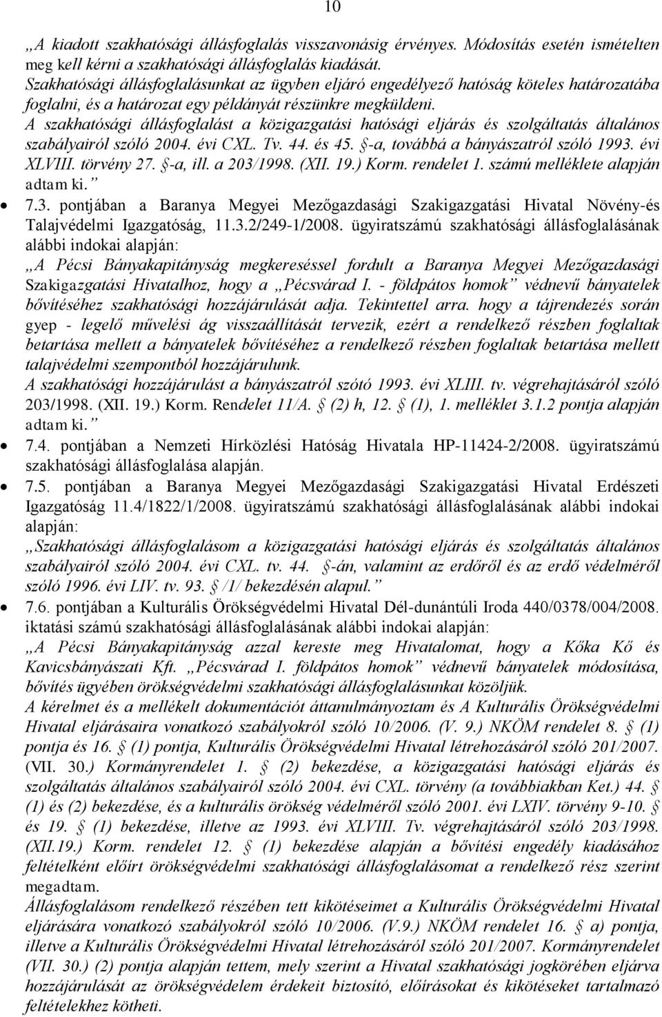 A szakhatósági állásfoglalást a közigazgatási hatósági eljárás és szolgáltatás általános szabályairól szóló 2004. évi CXL. Tv. 44. és 45. -a, továbbá a bányászatról szóló 1993. évi XLVIII. törvény 27.