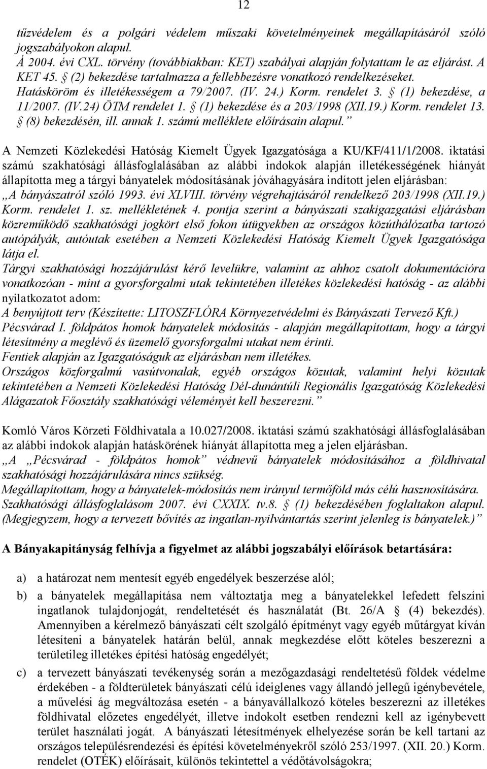 (1) bekezdése és a 203/1998 (XII.19.) Korm. rendelet 13. (8) bekezdésén, ill. annak 1. számú melléklete előírásain alapul. A Nemzeti Közlekedési Hatóság Kiemelt Ügyek Igazgatósága a KU/KF/411/1/2008.