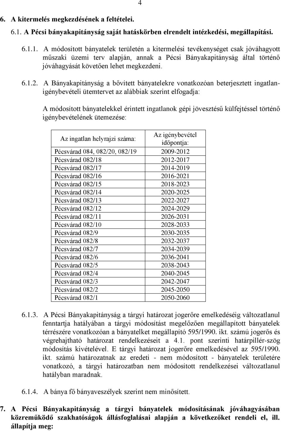 1. A módosított bányatelek területén a kitermelési tevékenységet csak jóváhagyott műszaki üzemi terv alapján, annak a Pécsi Bányakapitányság által történő jóváhagyását követően lehet megkezdeni. 6.1.2.