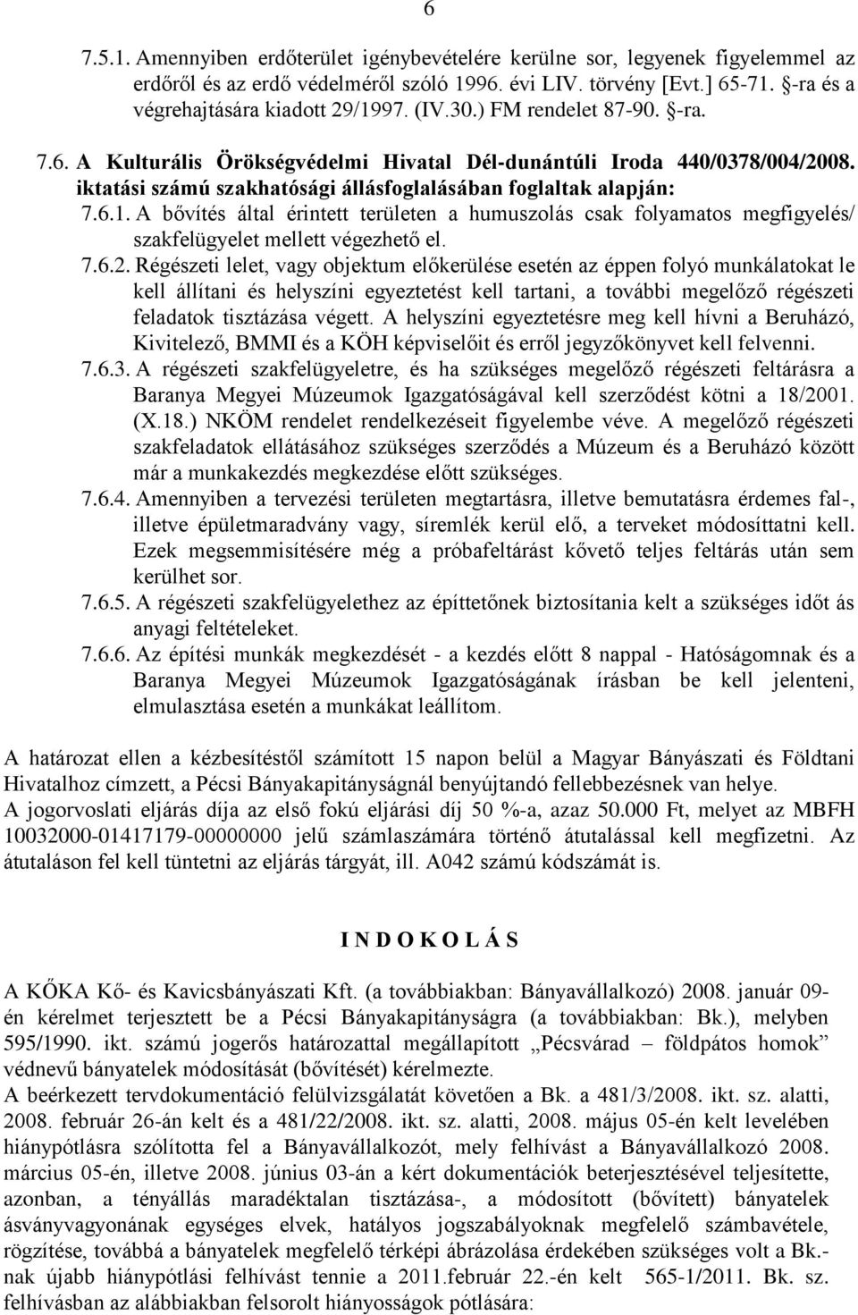 A bővítés által érintett területen a humuszolás csak folyamatos megfigyelés/ szakfelügyelet mellett végezhető el. 7.6.2.