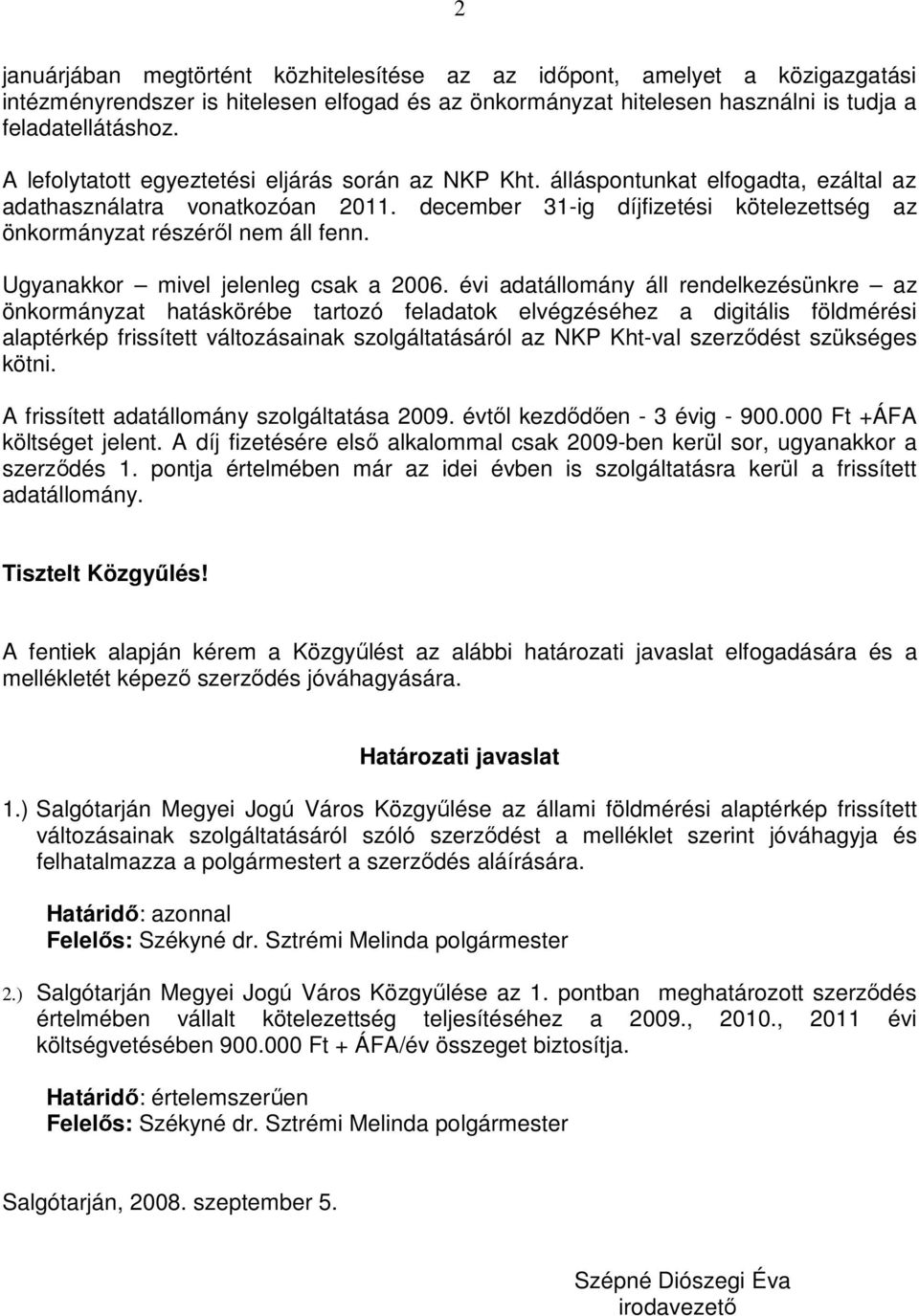 december 31-ig díjfizetési kötelezettség az önkormányzat részérıl nem áll fenn. Ugyanakkor mivel jelenleg csak a 2006.