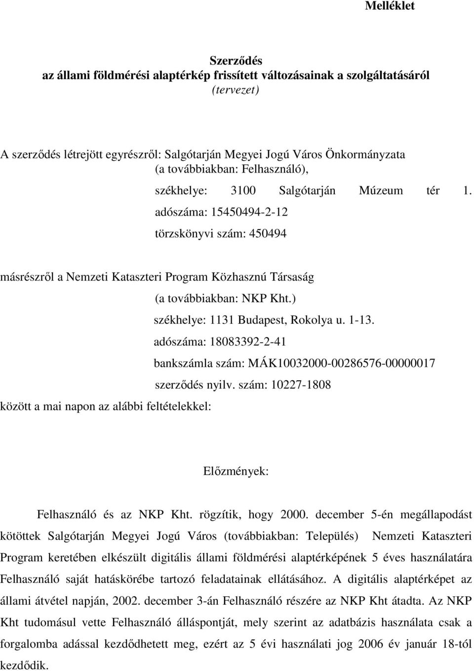 adószáma: 15450494-2-12 törzskönyvi szám: 450494 másrészrıl a Nemzeti Kataszteri Program Közhasznú Társaság (a továbbiakban: NKP Kht.) székhelye: 1131 Budapest, Rokolya u. 1-13.