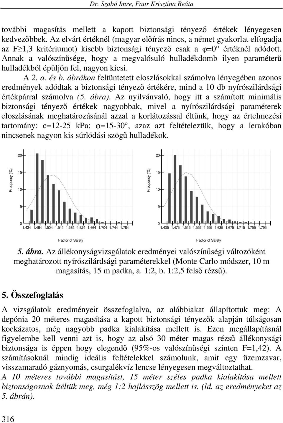 Annak a valószínűsége, hogy a megvalósuló hulladékdomb ilyen paraméterű hulladékból épüljön fel, nagyon kicsi. A 2. a. és b.