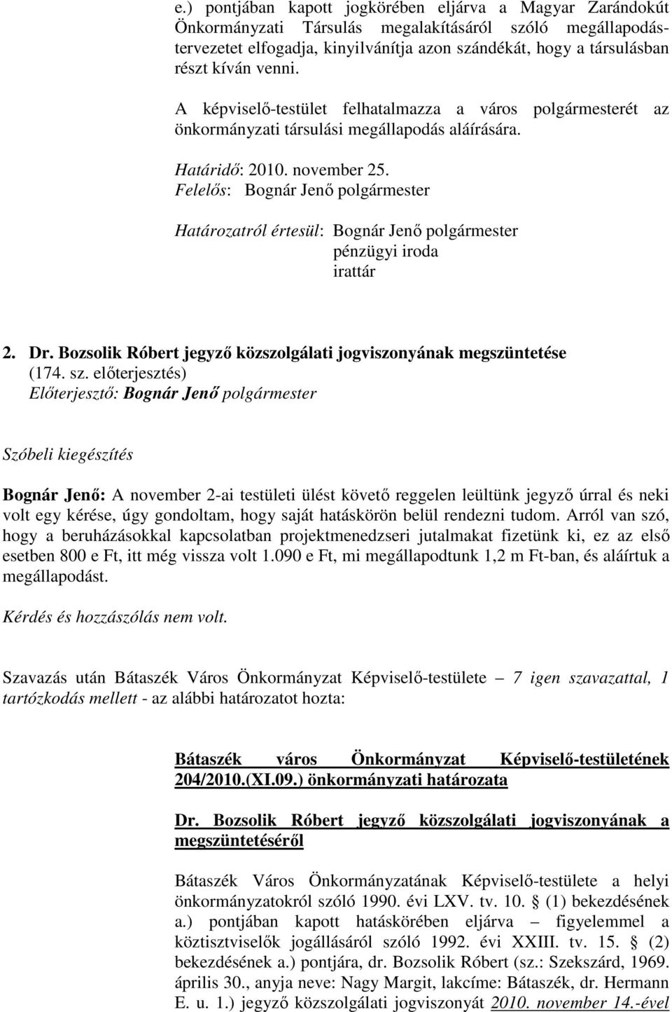 Felelıs: Bognár Jenı polgármester Határozatról értesül: Bognár Jenı polgármester pénzügyi iroda irattár 2. Dr. Bozsolik Róbert jegyzı közszolgálati jogviszonyának megszüntetése (174. sz.