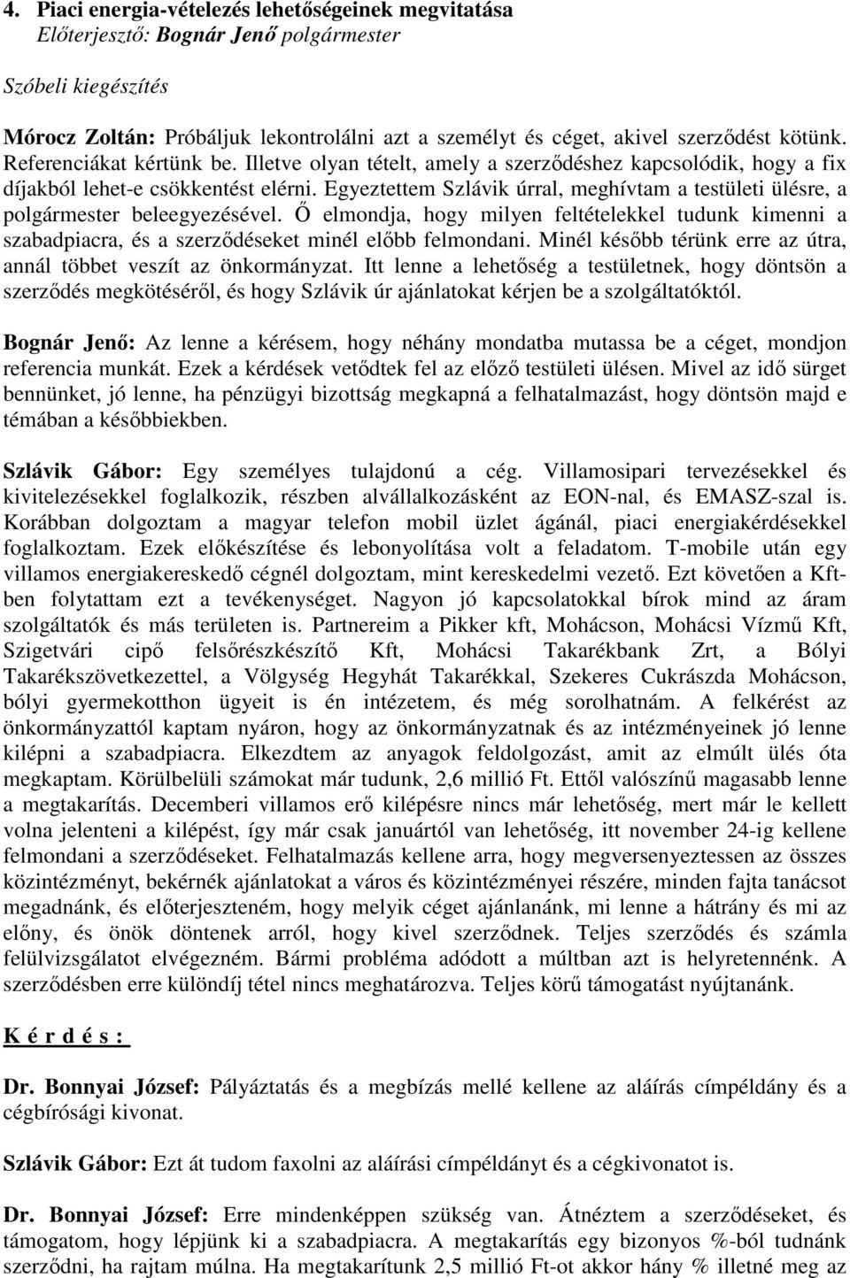 İ elmondja, hogy milyen feltételekkel tudunk kimenni a szabadpiacra, és a szerzıdéseket minél elıbb felmondani. Minél késıbb térünk erre az útra, annál többet veszít az önkormányzat.