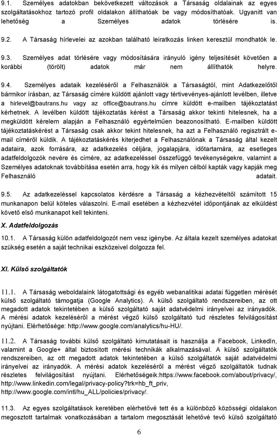 Személyes adat törlésére vagy módosítására irányuló igény teljesítését követően a korábbi (törölt) adatok már nem állíthatók helyre. 9.4.