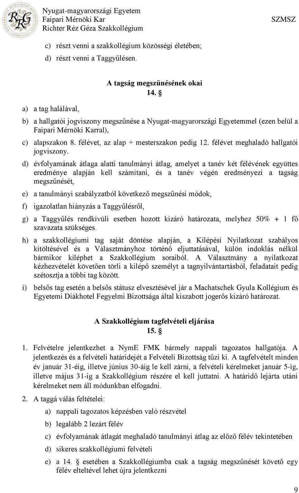 d) évfolyamának átlaga alatti tanulmányi átlag, amelyet a tanév két félévének együttes eredménye alapján kell számítani, és a tanév végén eredményezi a tagság megszűnését, e) a tanulmányi