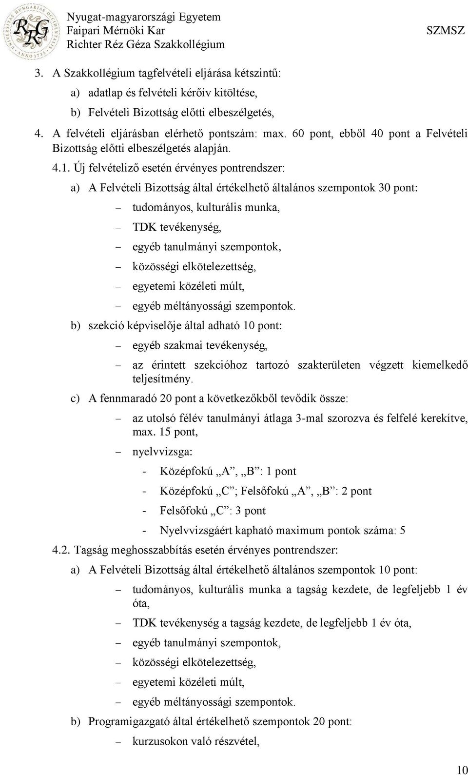 Új felvételiző esetén érvényes pontrendszer: a) A Felvételi Bizottság által értékelhető általános szempontok 30 pont: tudományos, kulturális munka, TDK tevékenység, egyéb tanulmányi szempontok,