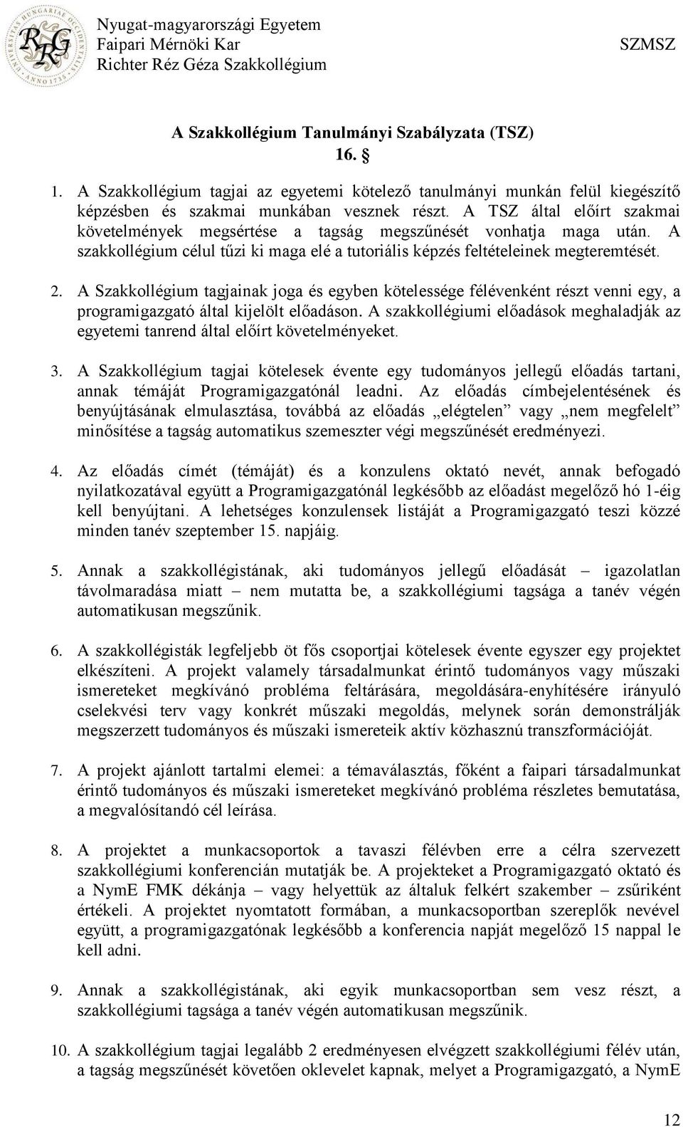 A Szakkollégium tagjainak joga és egyben kötelessége félévenként részt venni egy, a programigazgató által kijelölt előadáson.