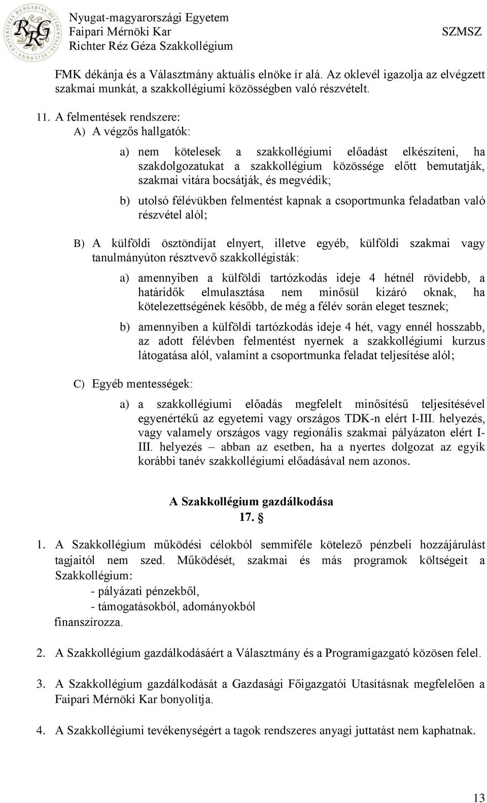 megvédik; b) utolsó félévükben felmentést kapnak a csoportmunka feladatban való részvétel alól; B) A külföldi ösztöndíjat elnyert, illetve egyéb, külföldi szakmai vagy tanulmányúton résztvevő