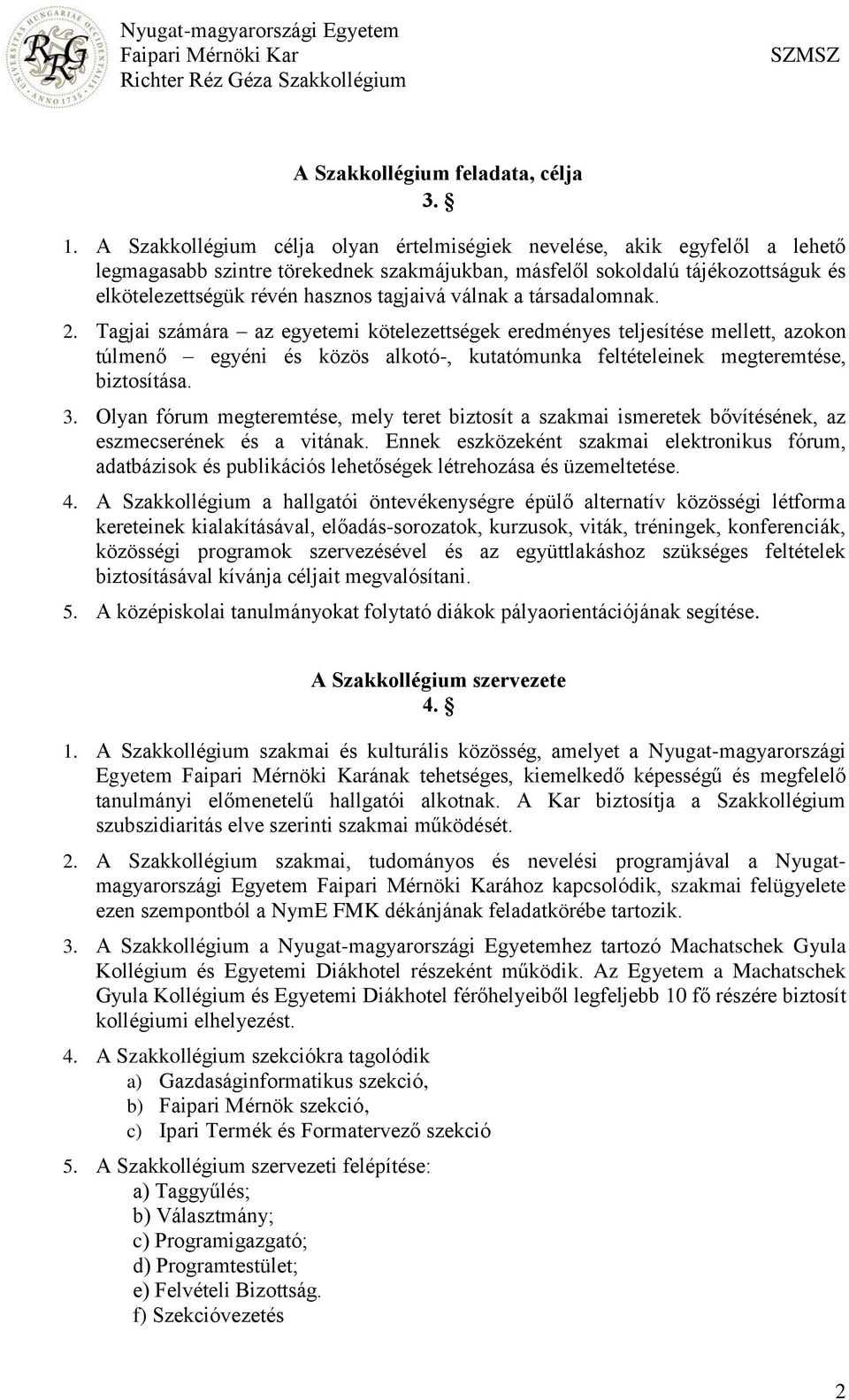 válnak a társadalomnak. 2. Tagjai számára az egyetemi kötelezettségek eredményes teljesítése mellett, azokon túlmenő egyéni és közös alkotó-, kutatómunka feltételeinek megteremtése, biztosítása. 3.