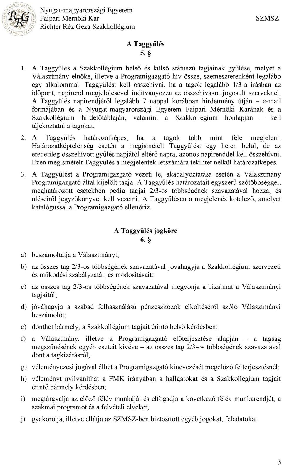 A Taggyűlés napirendjéről legalább 7 nappal korábban hirdetmény útján e-mail formájában és a Nyugat-magyarországi Egyetem ának és a Szakkollégium hirdetőtábláján, valamint a Szakkollégium honlapján