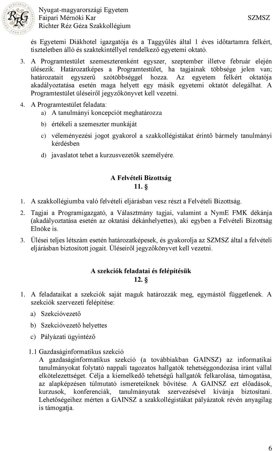 Az egyetem felkért oktatója akadályoztatása esetén maga helyett egy másik egyetemi oktatót delegálhat. A Programtestület üléseiről jegyzőkönyvet kell vezetni. 4.