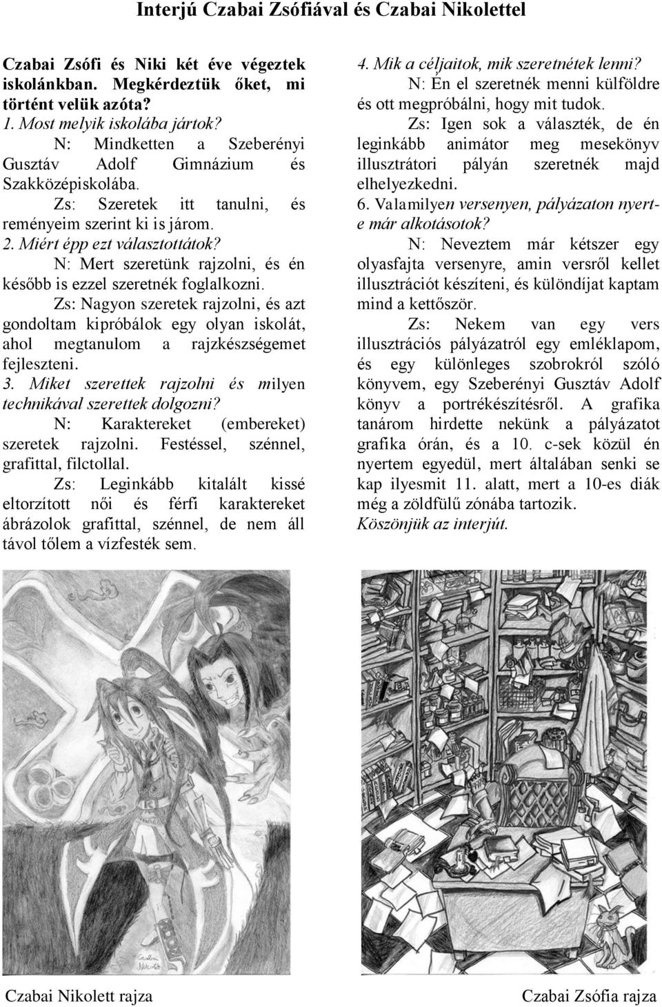 N: Mert szeretünk rajzolni, és én később is ezzel szeretnék foglalkozni. Zs: Nagyon szeretek rajzolni, és azt gondoltam kipróbálok egy olyan iskolát, ahol megtanulom a rajzkészségemet fejleszteni. 3.