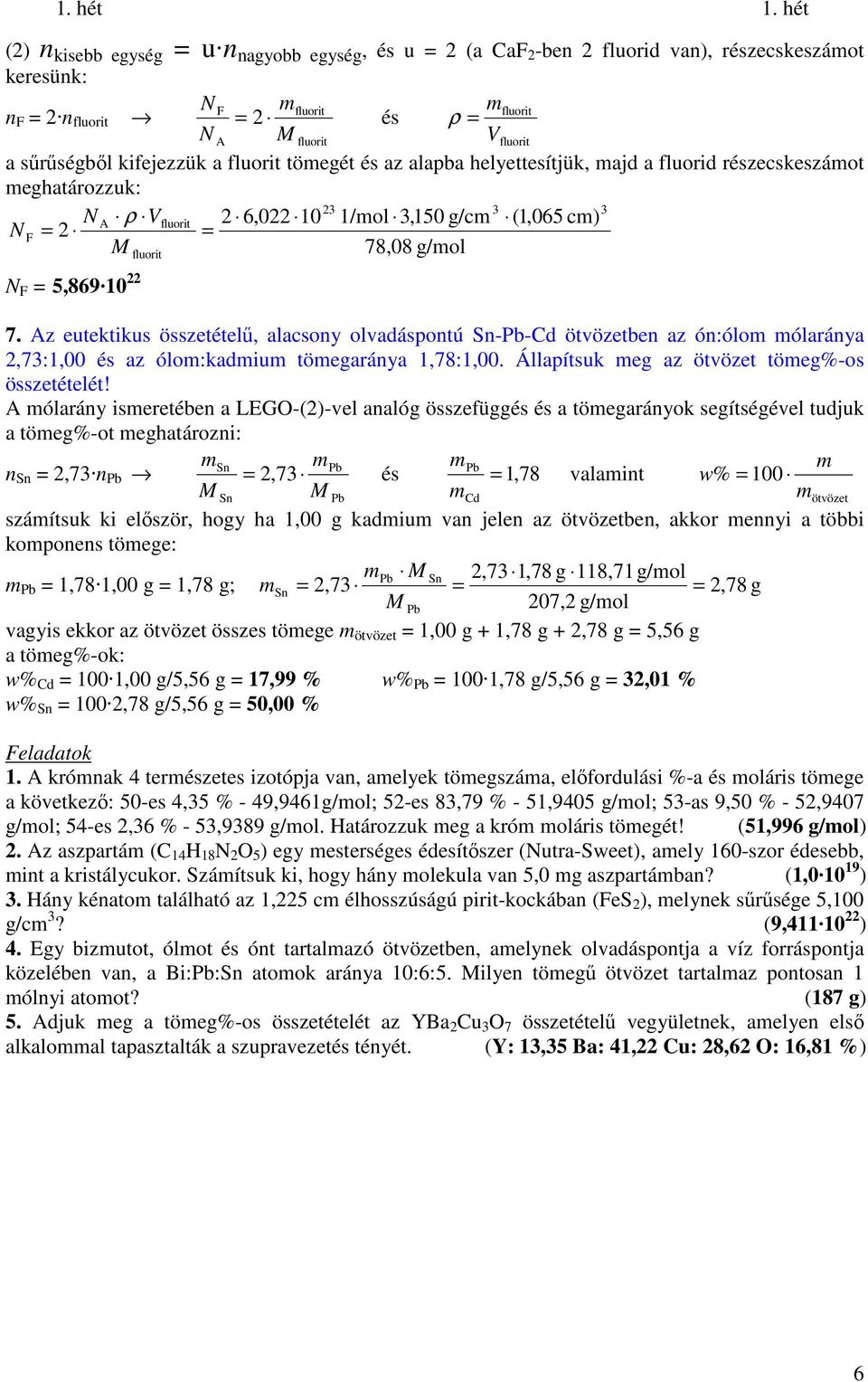 z eutektikus összetételő, alacsoy olvadáspotú S-Pb-Cd ötvözetbe az ó:ólo ólaráya 2,73:1,00 és az ólo:kadiu töegaráya 1,78:1,00. Állapítsuk eg az ötvözet töeg%-os összetételét!