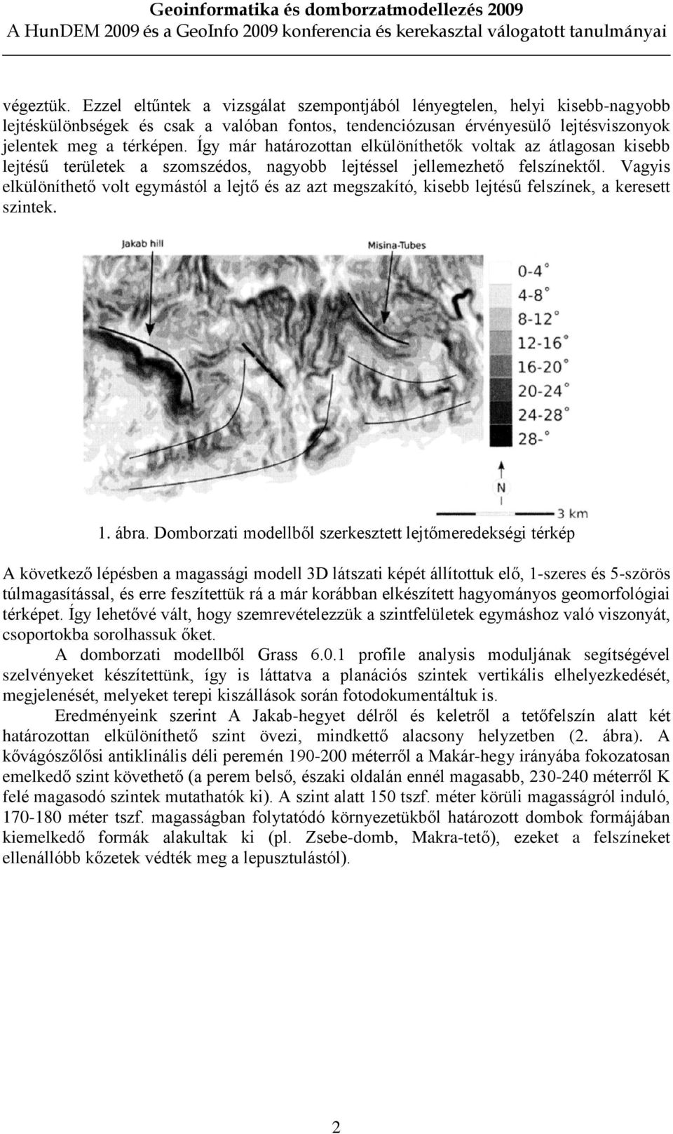 Vagyis elkülöníthetõ volt egymástól a lejtõ és az azt megszakító, kisebb lejtésû felszínek, a keresett szintek. 1. ábra.