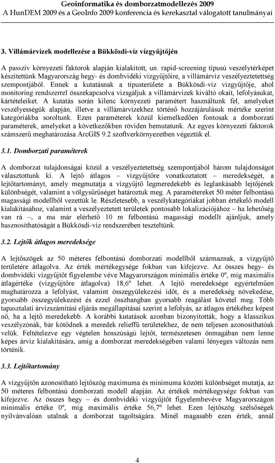 Ennek a kutatásnak a típusterülete a Bükkösdi-víz vízgyûjtõje, ahol monitoring rendszerrel összekapcsolva vizsgáljuk a villámárvizek kiváltó okait, lefolyásukat, kártételeiket.