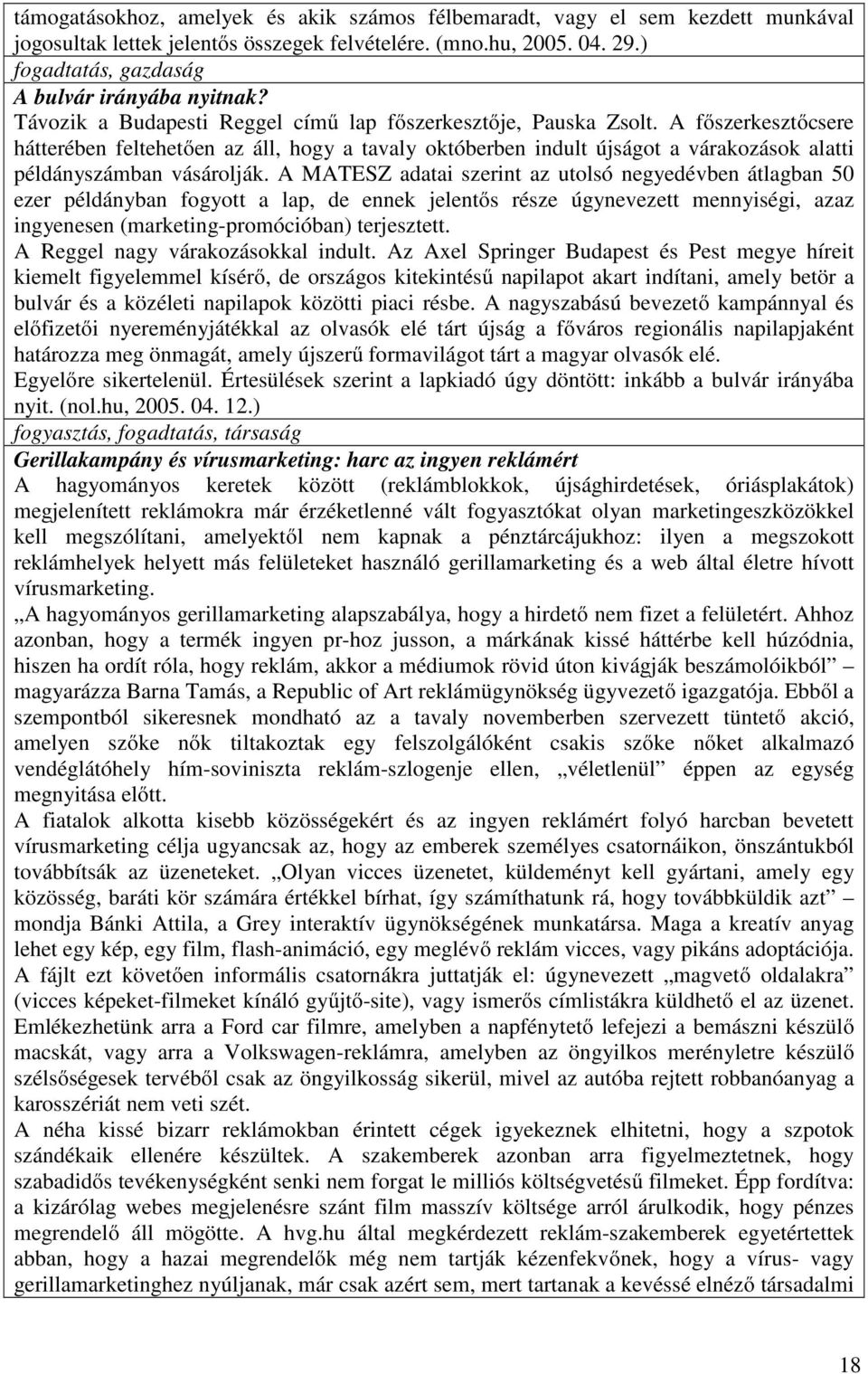 A főszerkesztőcsere hátterében feltehetően az áll, hogy a tavaly októberben indult újságot a várakozások alatti példányszámban vásárolják.