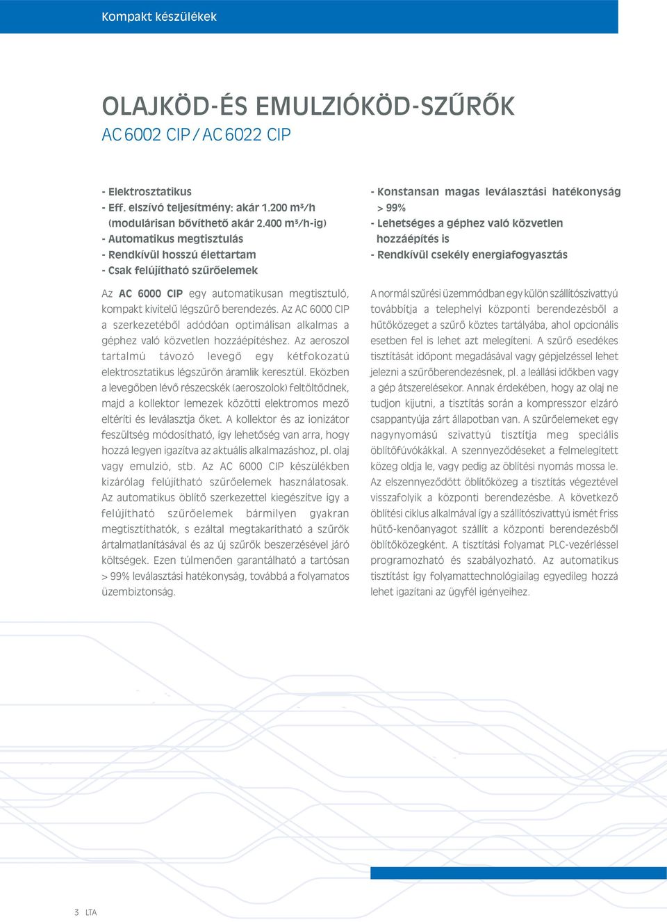 Az AC 6000 CIP a szerkezetéből adódóan optimálisan alkalmas a géphez való közvetlen hozzáépítéshez. Az aeroszol tartalmú távozó levegő egy kétfokozatú elektrosztatikus légszűrőn áramlik keresztül.