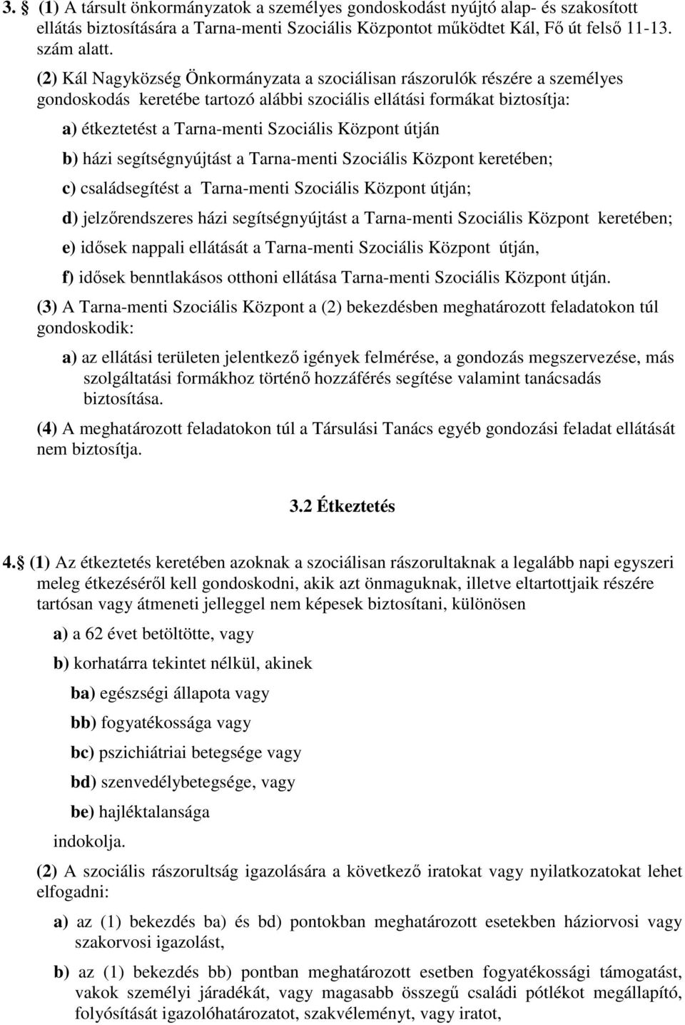 Központ útján b) házi segítségnyújtást a Tarna-menti Szociális Központ keretében; c) családsegítést a Tarna-menti Szociális Központ útján; d) jelzırendszeres házi segítségnyújtást a Tarna-menti