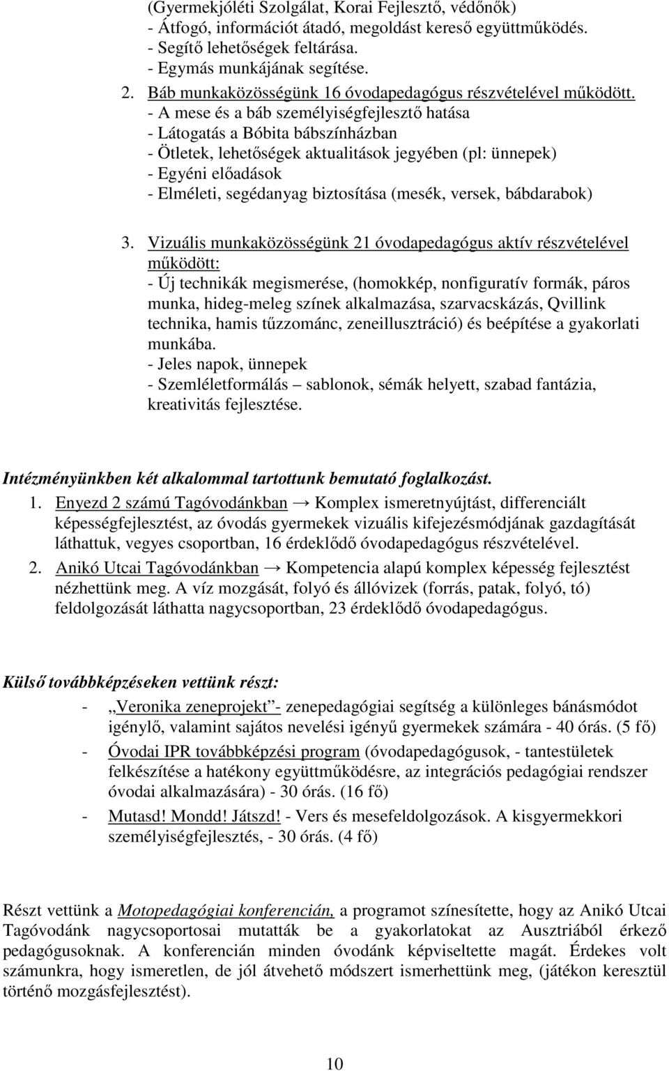 - A mese és a báb személyiségfejlesztı hatása - Látogatás a Bóbita bábszínházban - Ötletek, lehetıségek aktualitások jegyében (pl: ünnepek) - Egyéni elıadások - Elméleti, segédanyag biztosítása