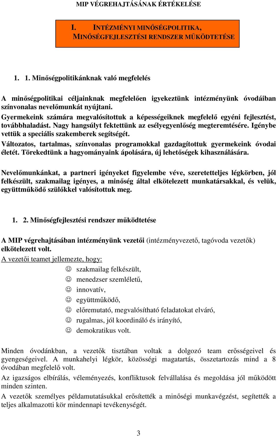 Gyermekeink számára megvalósítottuk a képességeiknek megfelelı egyéni fejlesztést, továbbhaladást. Nagy hangsúlyt fektettünk az esélyegyenlıség megteremtésére.