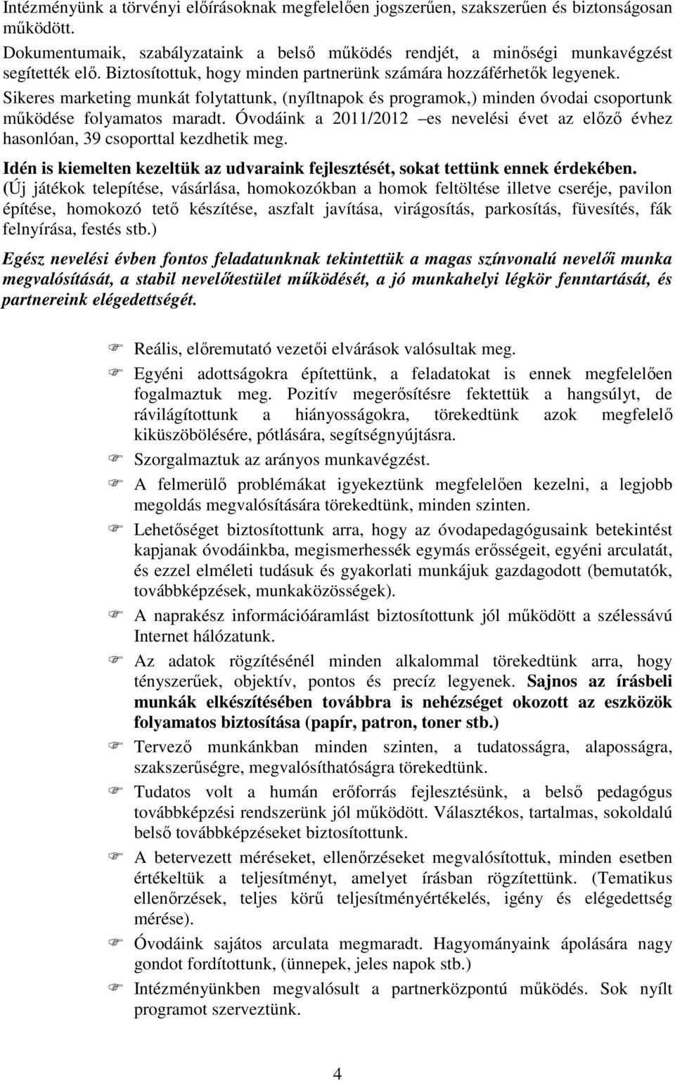 Óvodáink a 2011/2012 es nevelési évet az elızı évhez hasonlóan, 39 csoporttal kezdhetik meg. Idén is kiemelten kezeltük az udvaraink fejlesztését, sokat tettünk ennek érdekében.