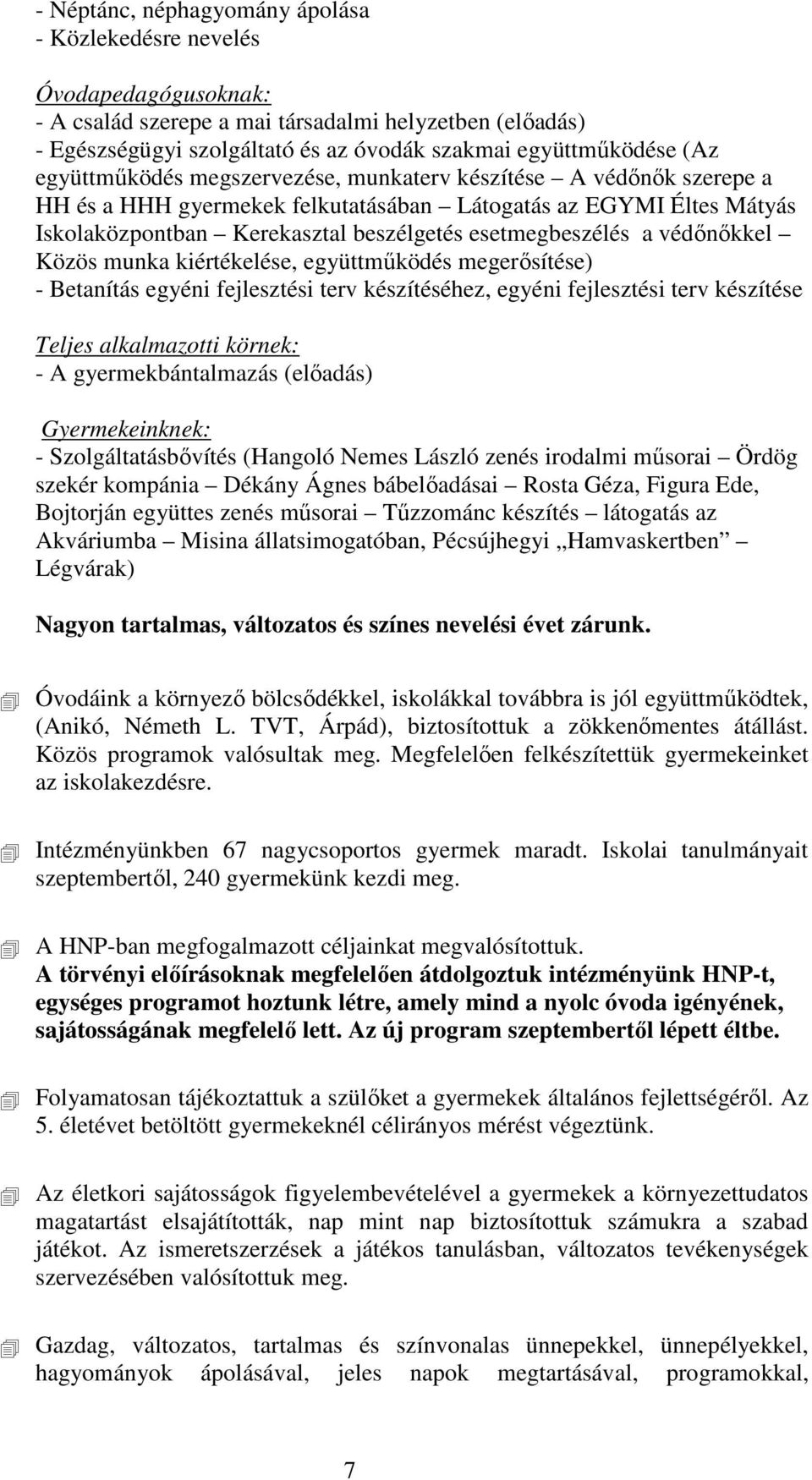 védınıkkel Közös munka kiértékelése, együttmőködés megerısítése) - Betanítás egyéni fejlesztési terv készítéséhez, egyéni fejlesztési terv készítése Teljes alkalmazotti körnek: - A gyermekbántalmazás