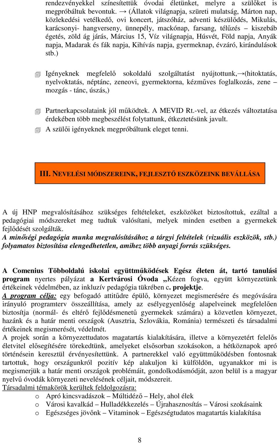 égetés, zöld ág járás, Március 15, Víz világnapja, Húsvét, Föld napja, Anyák napja, Madarak és fák napja, Kihívás napja, gyermeknap, évzáró, kirándulások stb.