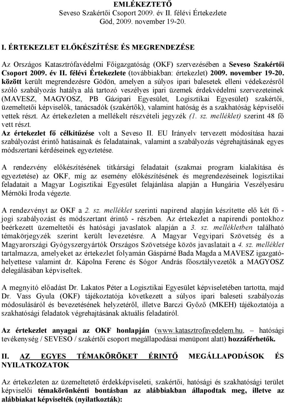 között került megrendezésre Gödön, amelyen a súlyos ipari balesetek elleni védekezésről szóló szabályozás hatálya alá tartozó veszélyes ipari üzemek érdekvédelmi szervezeteinek (MAVESZ, MAGYOSZ, PB