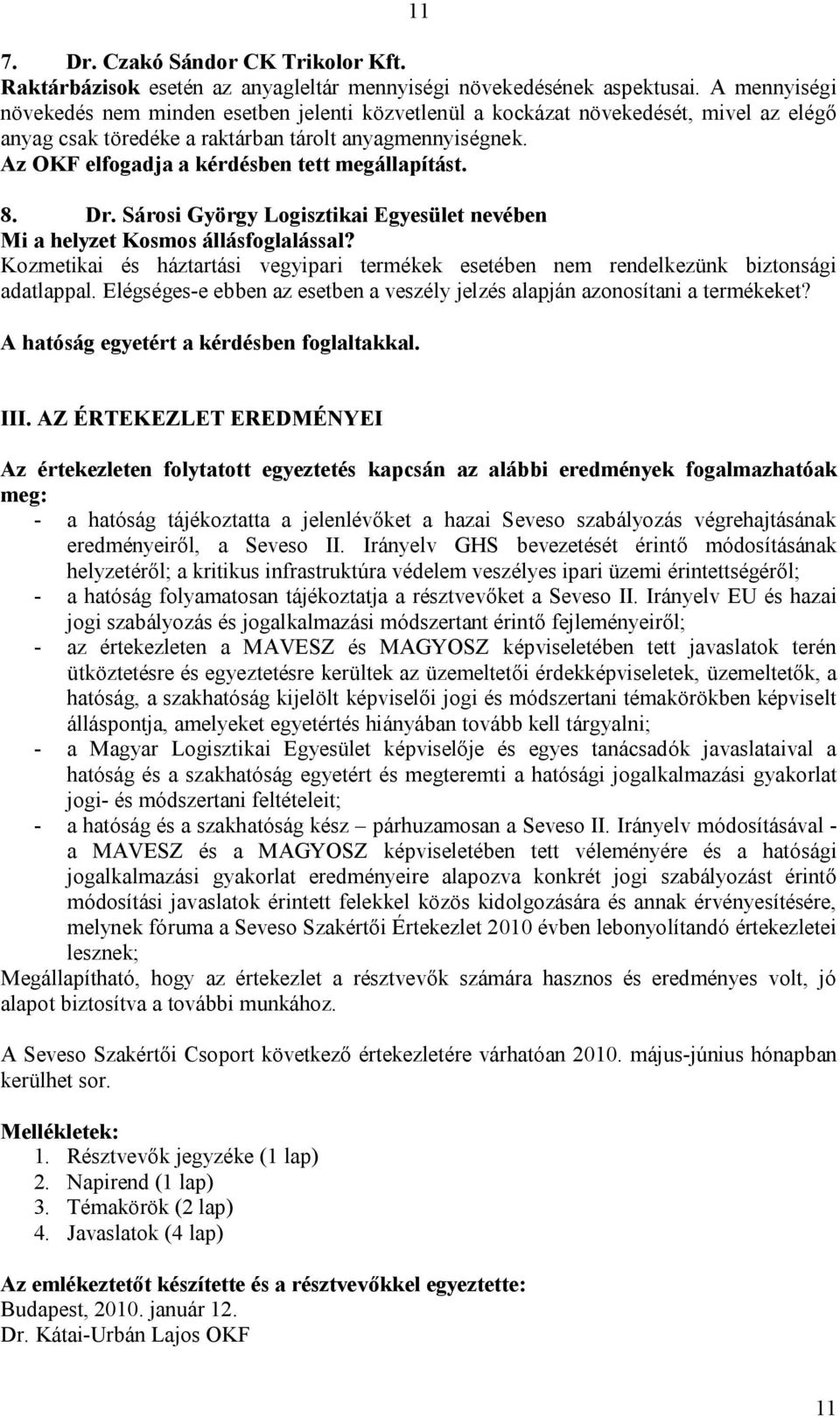 Az OKF elfogadja a kérdésben tett megállapítást. 8. Dr. Sárosi György Logisztikai Egyesület nevében Mi a helyzet Kosmos állásfoglalással?