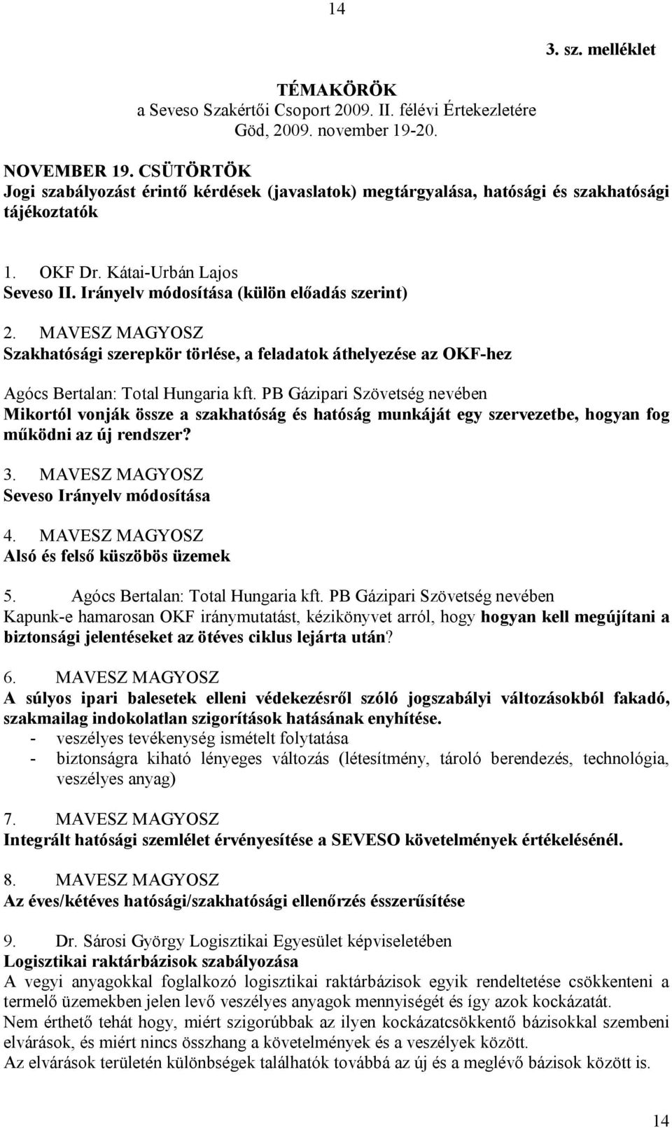 MAVESZ MAGYOSZ Szakhatósági szerepkör törlése, a feladatok áthelyezése az OKF-hez Agócs Bertalan: Total Hungaria kft.