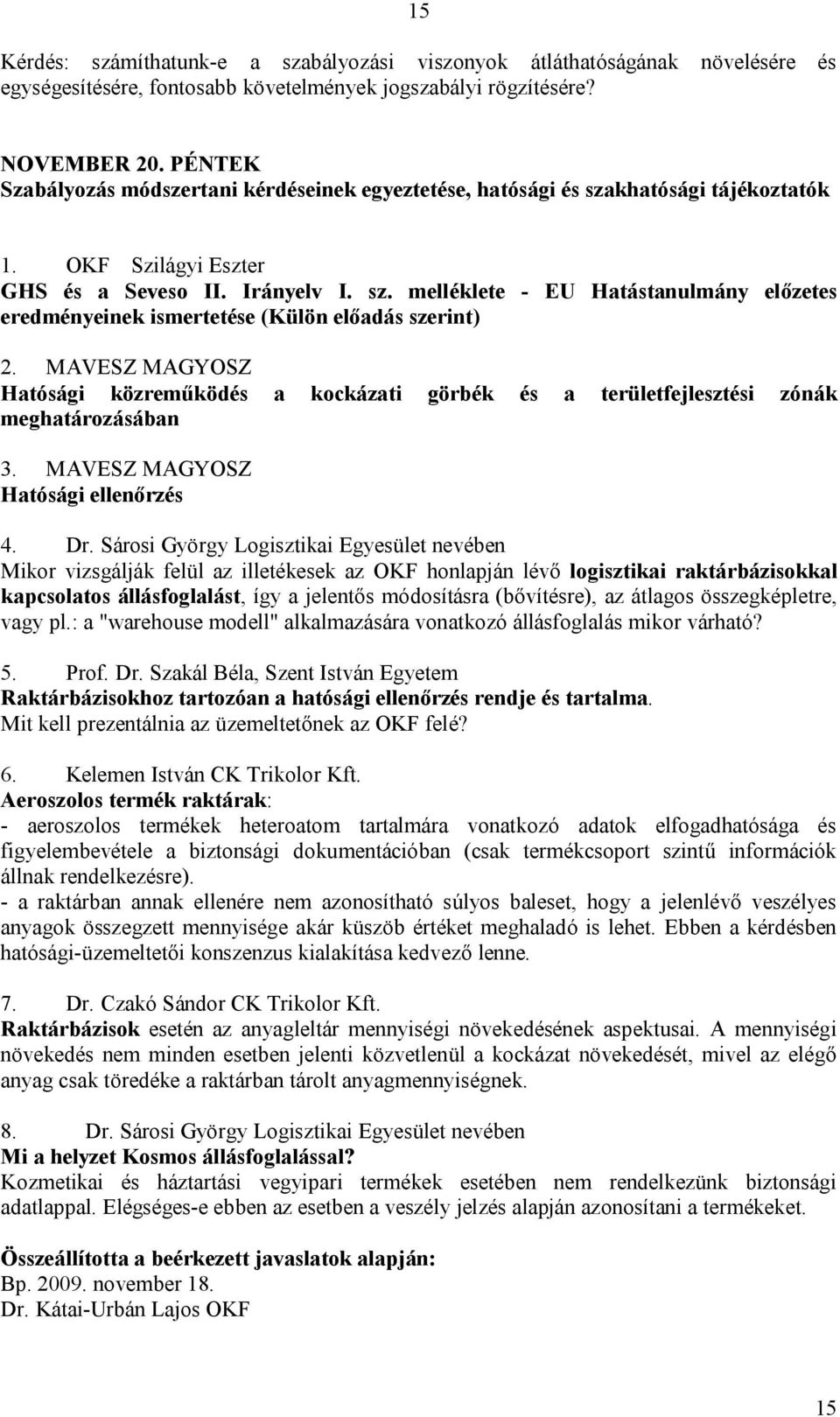 MAVESZ MAGYOSZ Hatósági közreműködés a kockázati görbék és a területfejlesztési zónák meghatározásában 3. MAVESZ MAGYOSZ Hatósági ellenőrzés 4. Dr.