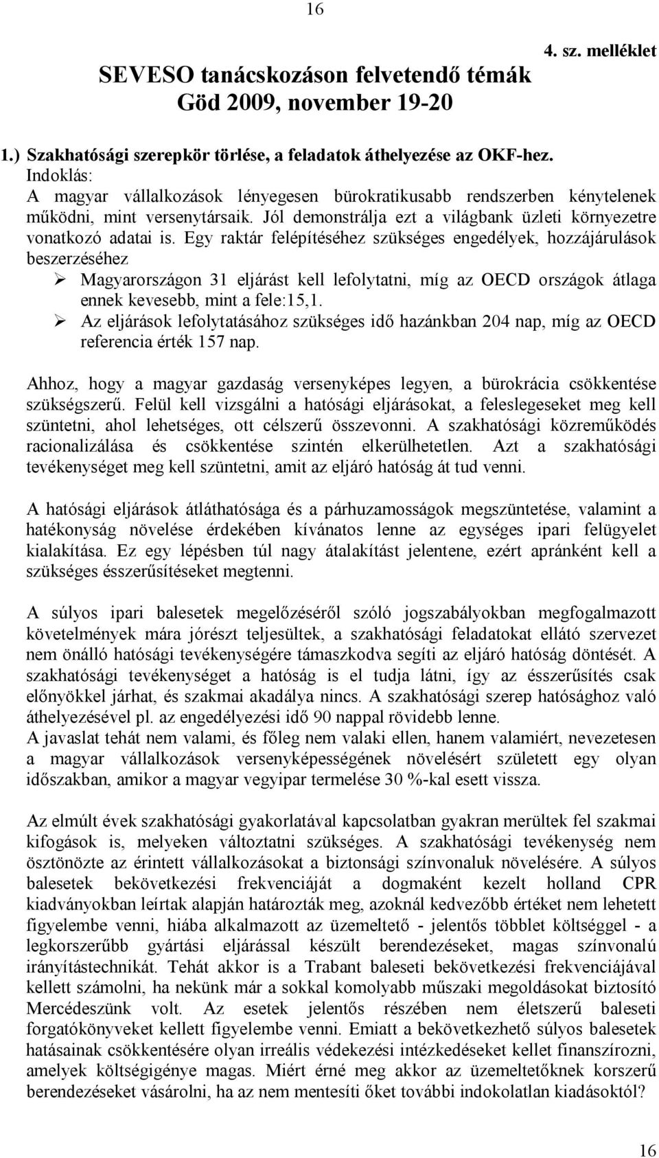 Egy raktár felépítéséhez szükséges engedélyek, hozzájárulások beszerzéséhez Magyarországon 31 eljárást kell lefolytatni, míg az OECD országok átlaga ennek kevesebb, mint a fele:15,1.