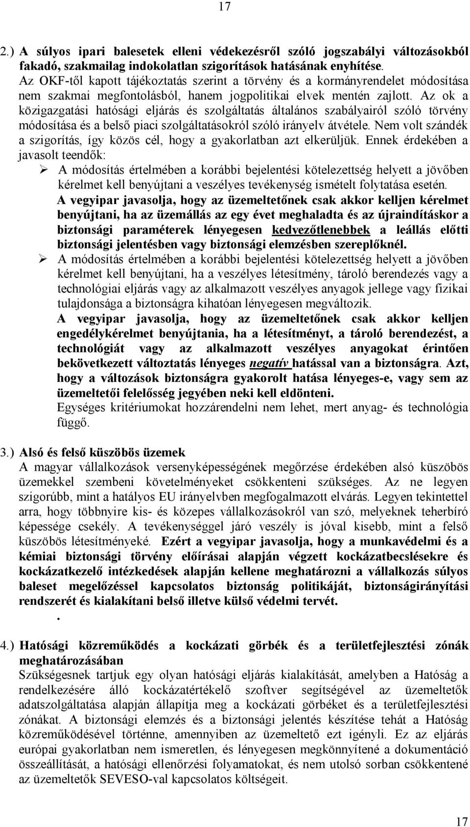 Az ok a közigazgatási hatósági eljárás és szolgáltatás általános szabályairól szóló törvény módosítása és a belső piaci szolgáltatásokról szóló irányelv átvétele.