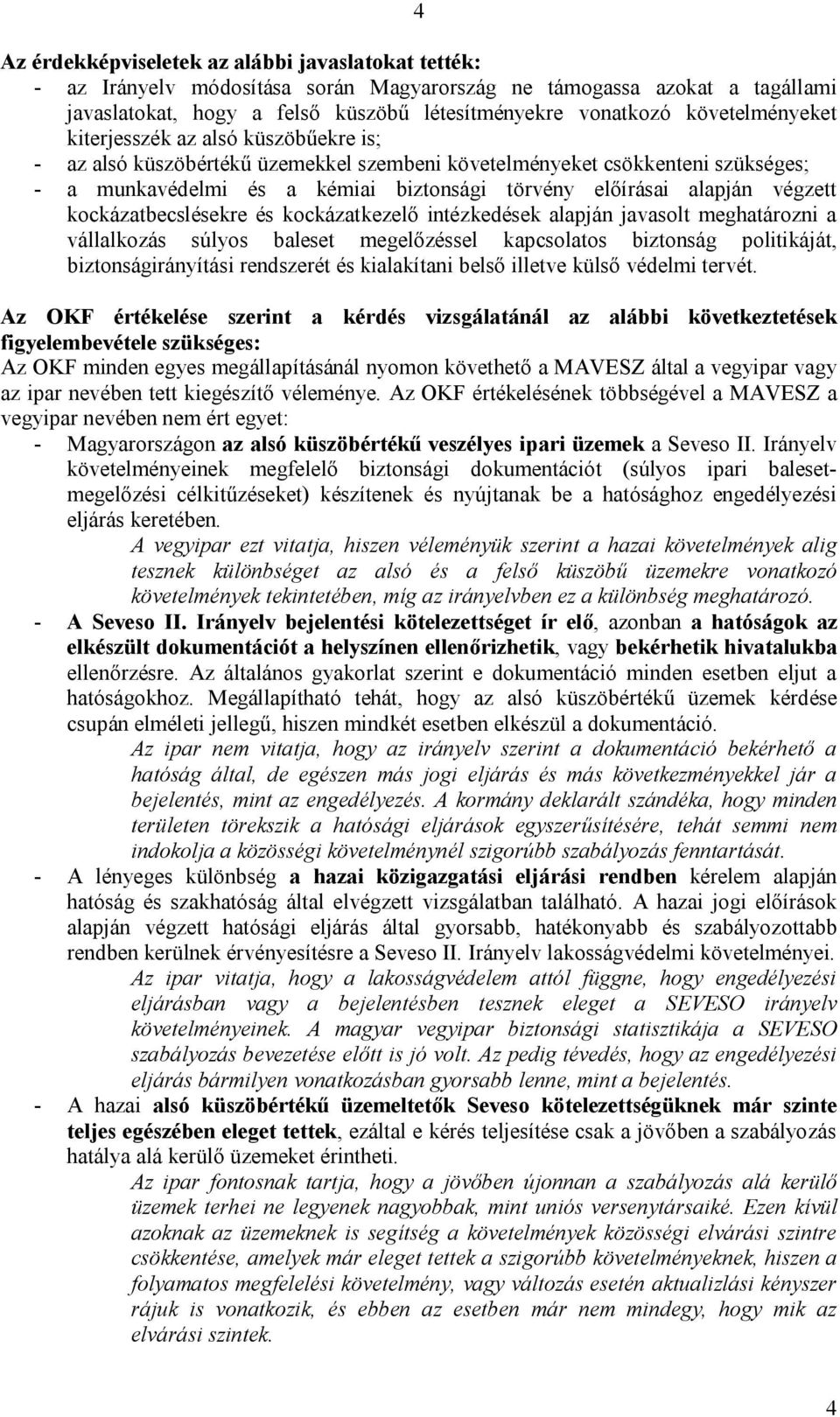 végzett kockázatbecslésekre és kockázatkezelő intézkedések alapján javasolt meghatározni a vállalkozás súlyos baleset megelőzéssel kapcsolatos biztonság politikáját, biztonságirányítási rendszerét és