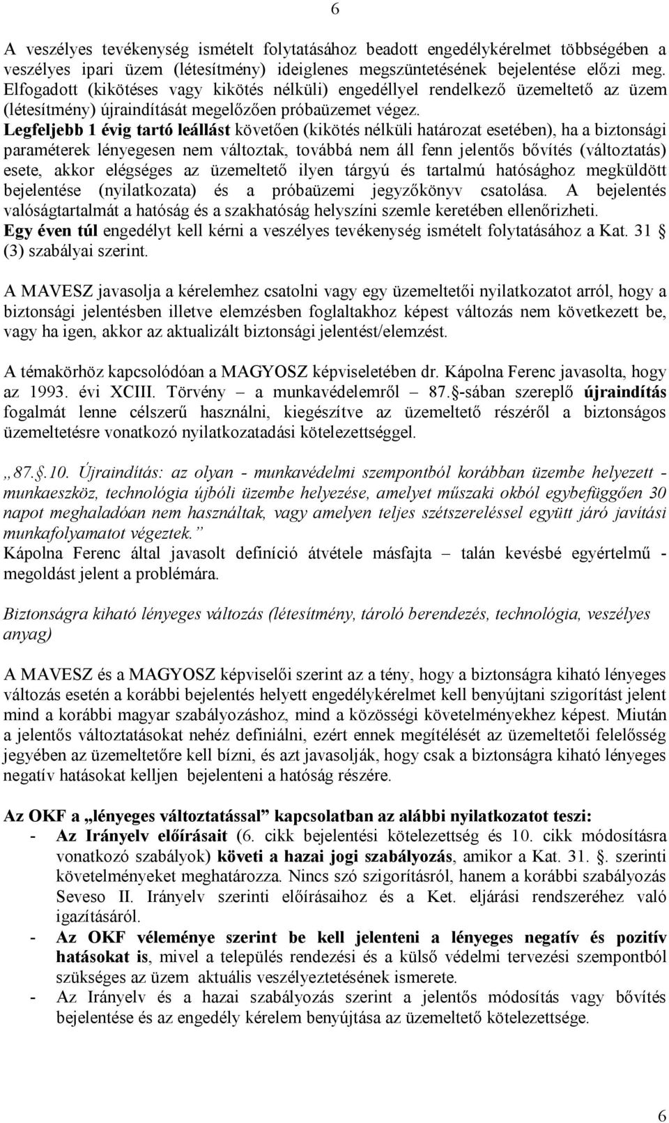 Legfeljebb 1 évig tartó leállást követően (kikötés nélküli határozat esetében), ha a biztonsági paraméterek lényegesen nem változtak, továbbá nem áll fenn jelentős bővítés (változtatás) esete, akkor