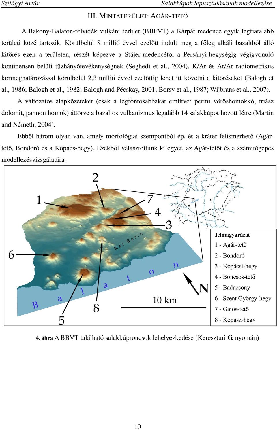 tőzhányótevékenységnek (Seghedi et al., 2004). K/Ar és Ar/Ar radiometrikus kormeghatározással körülbelül 2,3 millió évvel ezelıttig lehet itt követni a kitöréseket (Balogh et al., 1986; Balogh et al.